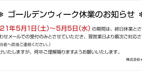 ゴールデンウィーク休業のお知らせ（２０２１年５月１日（土）～５月５日（水）の期間は終日休業とさせていただきます）